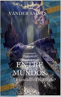 Livro ENTRE MUNDOS.: Qual a verdadeira realidade?