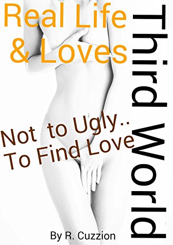 Third World - Not to Ugly to Find Love.: Just Different? (Real Life & Loves Book 1)