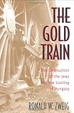 Front cover for the book The Gold Train: The Destruction of the Jews and the Looting of Hungary by Ronald W. Zweig