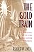 The Gold Train: The Destruction of the Jews and the Looting of Hungary - Book by Ronald W. Zweig