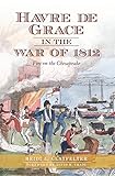 Havre de Grace in the War of 1812: Fire on the Chesapeake by Heidi L. Glatfelter, David R. Craig