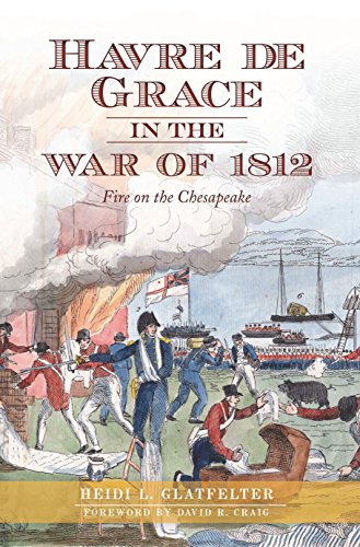 Havre de Grace in the War of 1812: Fire on the Chesapeake by Heidi L. Glatfelter