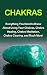 Chakras: Everything you need to know about using your chakras, chakra healing, chakra meditation, chakra clearing, and much more!
