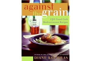 Against the Grain: 150 Good Carb Mediterranean Recipes