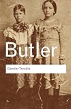 Gender Trouble: Feminism and the Subversion of Identity (Routledge Classics) (Volume 36)
