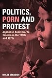 Politics, Porn and Protest: Japanese Avant-Garde Cinema in the 1960s and 1970s