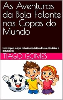Livro As Aventuras da Bola Falante nas Copas do Mundo: Uma viagem mágica pelas Copas do Mundo com Léo, Mia e a Bola Falante