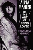 Front cover for the book Alma Mahler, or the art of being loved by Francoise Giroud