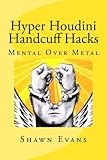 Hyper Houdini Handcuff Hacks: Mental Over Metal by 