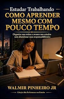 Livro Estudar Trabalhando: Como Aprender Mesmo com Pouco Tempo : Organize sua rotina e avance nos estudos sem abandonar suas responsabilidades (Coleção Alta Performance nos Estudos)