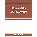 History of the Jews in America, from the period of the discovery of the New World to the present time