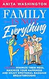 Family Is Not Everything: How to Minimize Their Mess, Maximize Your Happiness and Enjoy Emotional Ba by Anita Washington