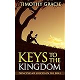 KEYS TO THE KINGDOM: PRINCIPLES OF SUCCESS IN THE BIBLE: Unlock the secrets to success
