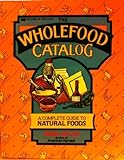The Wholefood Catalog: A Complete Guide to Natural Foods by 