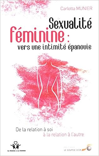 Sexualite Feminine Vers Une Intimite Epanouie De La Relation A Soi A La Relation A L Autre Des Femmes Et Des Hommes Amazon Es Munier Carlotta Libros En Idiomas Extranjeros Sexualite Feminine Vers Une Intimite Epanouie De La Relation A Soi A La Relation A L Autre Des Femmes Et Des Hommes Amazon Es Munier Carlotta Libros En Idiomas Extranjeros