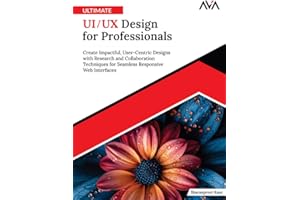 Ultimate UI/UX Design for Professionals: Create Impactful, User-Centric Designs with Research and Collaboration Techniques fo