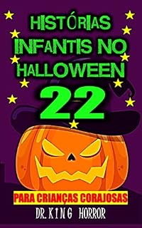 Livro 22 HISTÓRIAS E CONTOS INFANTIS DE TERROR NO HALLOWEEN: PARA CRIANÇAS CORAJOSAS