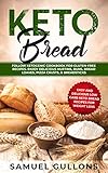 Keto Bread: EVERYTHING YOU NEED TO KNOW: Keto Bread: Easy And Delicious Low Carb Keto Bread Recipes by