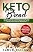 Keto Bread: EVERYTHING YOU NEED TO KNOW: Keto Bread: Easy And Delicious Low Carb Keto Bread Recipes by