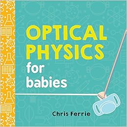 Optical Physics for Babies (Baby University), by Chris Ferrie