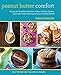 Peanut Butter Comfort: Recipes for Breakfasts, Brownies, Cakes, Cookies, Candies, and Frozen Treats by