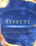 Aspects: A New Approach to Understanding the Planetary Relationships in Your Chart (Special Topics i by