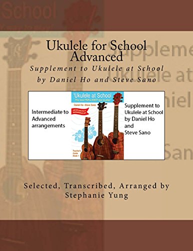 Ukulele for School - Advanced: Supplement to Ukulele at School by Daniel Ho and Steve Sano