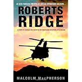 Roberts Ridge: A Story of Courage and Sacrifice on Takur Ghar Mountain, Afghanistan