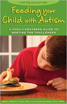 Feeding Your Child With Autism A Family Centered Guide To Meeting The Challenges Topics In