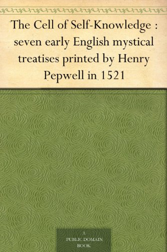 The Cell Of Self Knowledge Seven Early English Mystical Treatises Printed By Henry Pepwell In 1521 - 