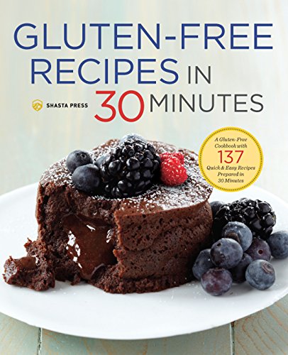 Gluten-Free Recipes in 30 Minutes: A Gluten-Free Cookbook with 137 Quick & Easy Recipes Prepared in Gluten-Free Recipes in 30 Minutes: A Gluten-Free Cookbook with 137 Quick & Easy Recipes Prepared in