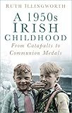 A 1950s Irish Childhood: From Catapults to Communion Medals by 