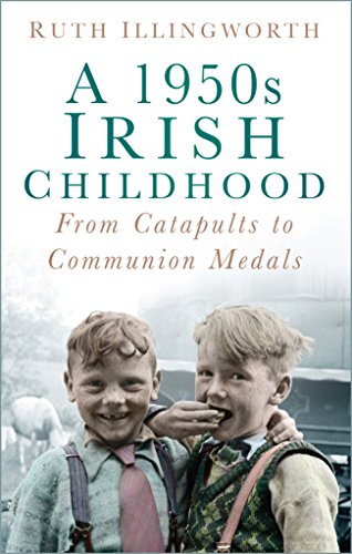 A 1950s Irish Childhood: From Catapults to Communion Medals by Ruth Illingworth