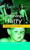 Observing Harry : Child Development and Learning 0-5, Arnold, Cath, 0335213022