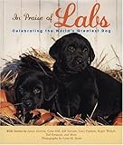 In Praise of Labs: Celebrating the World's Greatest Dog by 