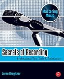 Secrets of Recording: Professional Tips, Tools & Techniques (The Mastering Music Series) by 