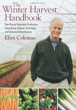 The Winter Harvest Handbook: Year Round Vegetable Production Using Deep Organic Techniques and Unheated Greenhouses