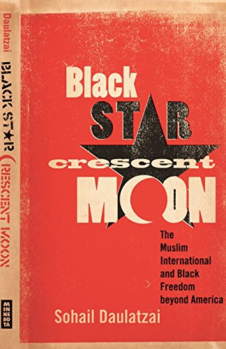 Black Star, Crescent Moon: The Muslim International and Black Freedom beyond America