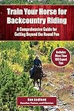 Train Your Horse for the Backcountry: A Comprehensive Guide for Getting Beyond the Round Pen by Dan Aadland