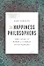 The Happiness Philosophers: The Lives and Works of the Great Utilitarians