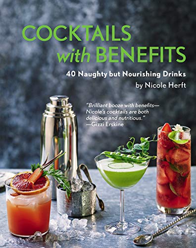 Cocktails with Benefits: 40 Naughty but Nourishing Drinks by Nicole Herft