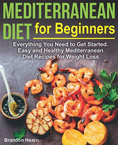 Mediterranean Diet for Beginners: Everything You Need to Get Started. Easy and Healthy Mediterranean Mediterranean Diet for Beginners: Everything You Need to Get Started. Easy and Healthy Mediterranean