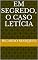 Livro EM SEGREDO, O CASO LETíCIA