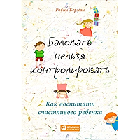 Баловать нельзя контролировать: Как воспитать счастливого ребенка (Russian Edition) book cover Баловать нельзя контролировать: Как воспитать счастливого ребенка (Russian Edition) book cover