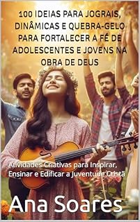 Livro 100 IDEIAS PARA JOGRAIS, DINÂMICAS E QUEBRA-GELO PARA FORTALECER A FÉ DE ADOLESCENTES E JOVENS NA OBRA DE DEUS: Atividades Criativas para Inspirar, Ensinar e Edificar a Juventude Cristã