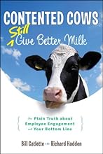 Contented Cows Still Give Better Milk, Revised and Expanded: The Plain Truth about Employee Engagement and Your Bottom Line