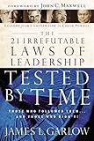 The 21 Irrefutable Laws of Leadership Tested by Time: Those Who Followed Them...and Those Who Didn't by James L Garlow PH D