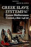 Greek Slave Systems in their Eastern Mediterranean Context, c.800-146 BC by David M. Lewis