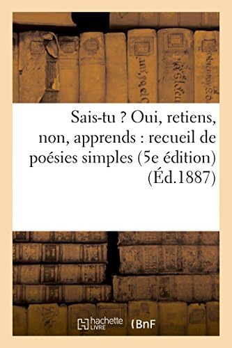 Sais-tu ? Oui, retiens, non, apprends: recueil de poĆ©sies simples (5e Ć©dition) (Ćd.1887) (Litterature) (French Edition)
