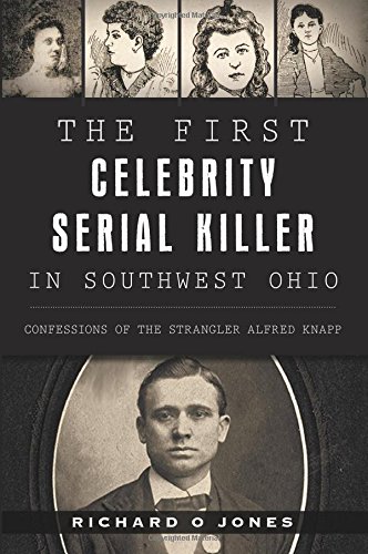 The First Celebrity Serial Killer in Southwest Ohio: Confessions of the Strangler Alfred Knapp (True Crime)